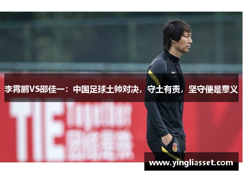 李霄鹏VS邵佳一：中国足球土帅对决，守土有责，坚守便是意义